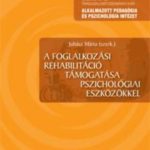 A foglalkozási rehablitáció támogatása pszichológiai eszközökkel - Juhász Márta (szerk.)