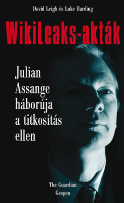 WikiLeaks-akták - Julian Assange háborúja a titkosítás ellen - Julian Assange háborúja a titkosítás ellen - David Leigh; Luke Harding