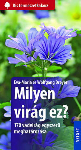 Milyen virág ez? - 170 vadvirág egyszerű meghatározása - Eva-Maria Dreyer; Wolfgang Dreyer