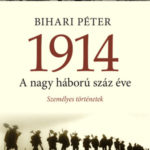 1914 - A nagy háború száz éve - Bihari Péter