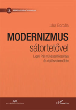 Modernizmus sátortetővel - Ligeti Pál művészetfilozófiája és építészetelmélete - Jász Borbála