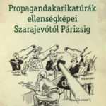 Propagandakarikatúrák ellenségképei Szarajevótól Párizsig - Tamás Ágnes