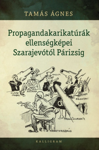 Propagandakarikatúrák ellenségképei Szarajevótól Párizsig - Tamás Ágnes