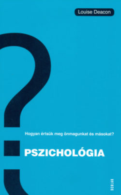 Pszichológia - Hogyan értsük meg önmagunkat és másokat? - Louise Deacon