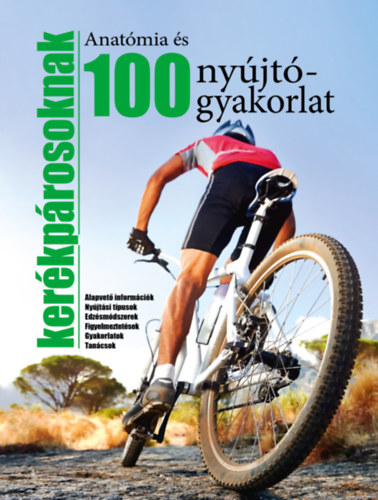 Anatómia és 100 nyújtógyakorlat kerékpárosoknak - Alapvető információk - Nyújtási típusok - Edzésmódszerek - Figyelmeztetések - Gyakorlatok - Tanácsok -