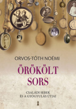 Örökölt sors - Családi sebek és a gyógyulás útjai - Orvos-Tóth Noémi