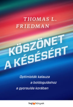Köszönet a késésért - Optimisták kalauza a boldoguláshoz a gyorsulás korában - Thomas L. Friedman