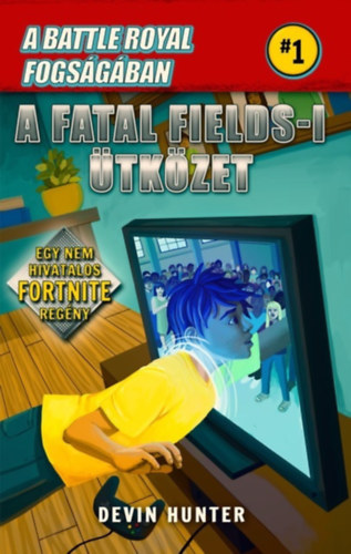 Battle Royal Fogságában 1. - A Fatal Fields-i ütközet - Egy nem hivatalos Fortnite regény - Devin Hunter