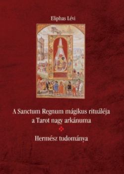 A Sanctum Regnum mágikus rituáléja a Tarot nagy arkánuma - Hermész tudománya - Eliphas Lévi