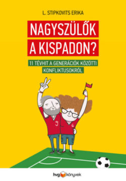 Nagyszülők a kispadon? - 11 tévhit a generációk közötti konfliktusokról - L. Stipkovits Erika