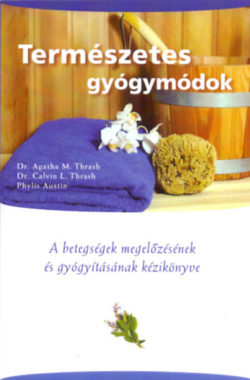 Természetes gyógymódok - A betegségek megelőzésének és gyógyításának kézikönyve - Dr. Agatha M. Thrash