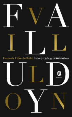 Francois Villon balladái Faludy György átköltésében - Megáldva és leköpve mindenütt - Francois Villon