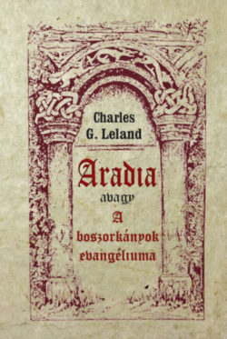Aradia avagy A boszorkányok evangéliuma - Charles G. Leland