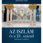 Az iszlám és a 21. század - Kihívások és válaszok - Rostoványi Zsolt