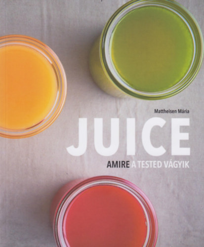 Juice - Amire a tested vágyik - Matheisen Mária