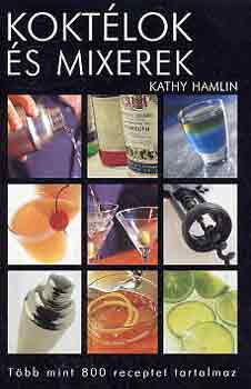 Koktélok és mixerek - Több mint 800 receptet tartalmaz - Kathy Hamlin