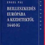 Beilleszkedés Európába a kezdetektől 1440-ig (Magyarok Európában) - Engel Pál