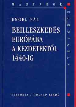 Beilleszkedés Európába a kezdetektől 1440-ig (Magyarok Európában) - Engel Pál