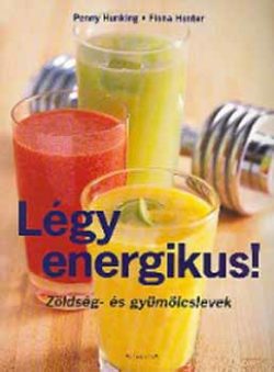 Légy energikus! - Zöldség- és gyümölcslevek - Zöldség- és gyümölcslevek - Penny Hunking; Fiona Hunter
