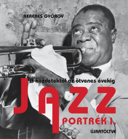 Jazz Portrék 1. - A kezdetektől az ötvenes évekig - Kerekes György