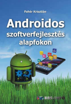 Androidos szoftverfejlesztés alapfokon - Fehér Krisztián