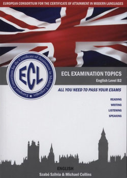 ECL Examination Topics - English Level B2 - All You Need to Pass Your Exams - Szabó Szilvia; Michael Collins