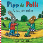 Pipp és Polli - A szuper roller - Axel Scheffler