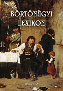 Börtönügyi lexikon - Bencze Béla (szerk.)