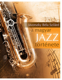 A magyar jazz története - Jávorszky Béla Szilárd
