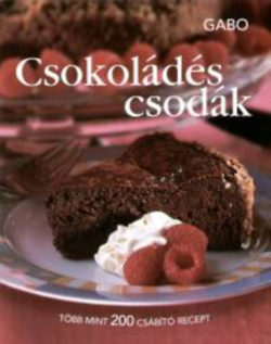 Csokoládés csodák - Több mint 200 csábító recept -