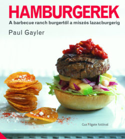 Hamburgerek - A barbecue ranch burgertől a miszós lazacburgerig - Paul Gayler