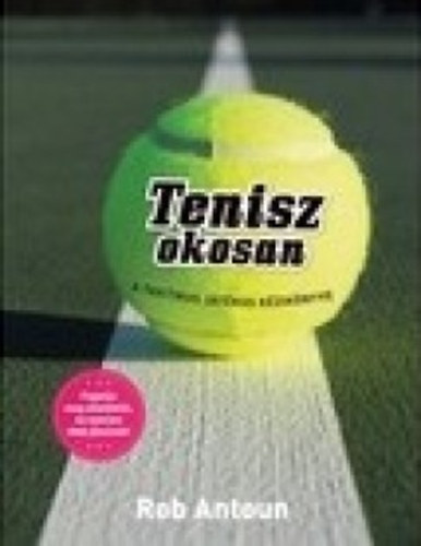 Tenisz okosan  - A taktikus játékos kézikönyve - Rob Antoun