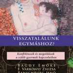 Visszatalálunk egymáshoz? - Konfliktusok és megoldások a szülő-gyermek kapcsolatban - Dr. Bagdy Emőke; F. Várkonyi Zsuzsa