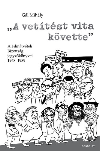 "A vetítést vita követte" - A Filmátvételi Bizottság jegyzőkönyvei 1968-1989 - Gál Mihály