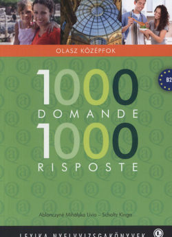 1000 Domande 1000 Risposte - Olasz középfok - Lexika nyelvvizsgakönyvek - Scholtz Kinga; Dr. Ablonczyné Mihályka Lívia