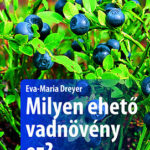 Milyen ehető vadnövény ez? - 130 vadnövény és bogyó egyszerű meghatározása - Eva-Maria Dreyer