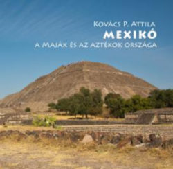 Mexikó - A maják és az aztékok országa - Kovács P. Attila