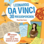 Leonardo da Vinci 30 másodpercben - 30 észbontó fejezet Leonardo da Vinci életéről és koráról - Paul Harrison