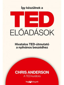 Így készülnek a TED-előadások - Hivatalos TED-útmutató a nyilvános beszédhez - Chris Anderson