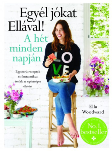 Egyél jókat Ellával! A hét minden napján - Egyszerű receptek és fantasztikus ételek az egészséges életért - Ella Woodward