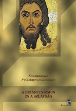A Bizantizmus és a Szlávság - Konsztantyin Nyikolajevics Leontyev