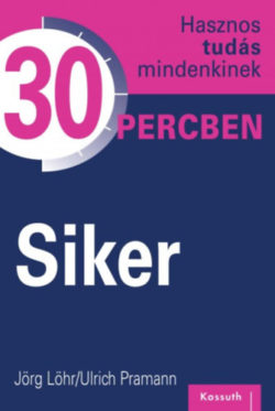 Siker - Hasznos tudás mindenkinek 30 percben - Jörg Löhr; Ulrich Pramann