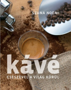 Kávé - Csészével a világ körül - 2. kiadás - Szuna Noémi
