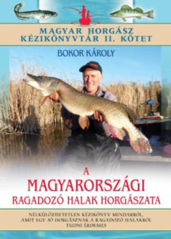 A magyarországi ragadozó halak horgászata - Magyar horgász kézikönyvtár II. kötet - Bokor Károly