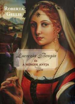 Lucrezia Borgia és a mérgek anyja - Roberta Gellis
