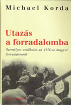 Utazás a forradalomba - Személyes emlékeim az 1956-os magyar forradalomról - Michael Korda