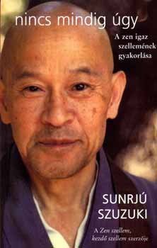 Nincs mindig úgy - A zen igaz szellemének gyakorlása - Sunrjú Szuzuki