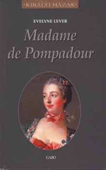 Madame De Pompadour - Királyi Házak - Evelyne Lever