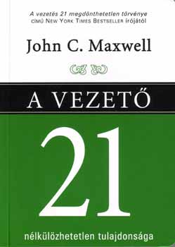 A vezető 21 nélkülözhetetlen tulajdonsága - John C. Maxwell