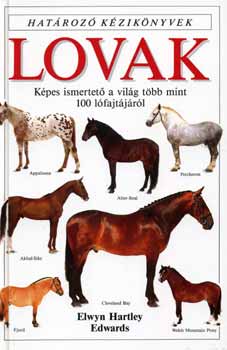 Lovak - Határozó kézikönyvek - Képes ismertető a világ több mint 100 lófajtájáról - Elwyn Hartley Edwars
